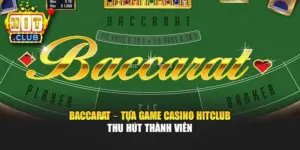 Baccarat – Tựa Game Casino Hitclub Thu Hút Thành Viên