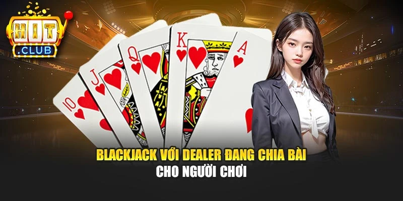 Blackjack với dealer đang chia bài cho người chơi