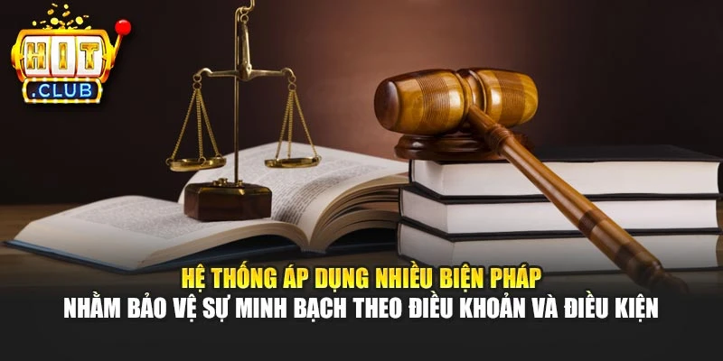 Hệ thống áp dụng nhiều biện pháp nhằm bảo vệ sự minh bạch theo điều khoản và điều kiện