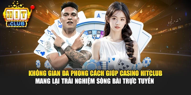 Không gian đa phong cách giúp Casino Hitclub mang lại trải nghiệm sòng bài trực tuyến 