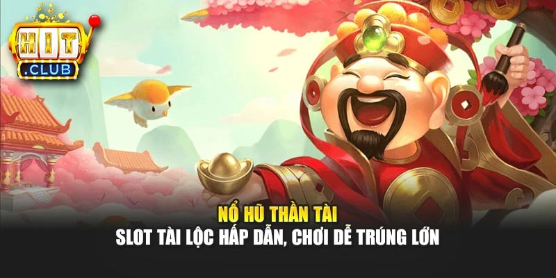 Nổ Hũ Thần Tài – Slot Tài Lộc Hấp Dẫn, Chơi Dễ Trúng Lớn