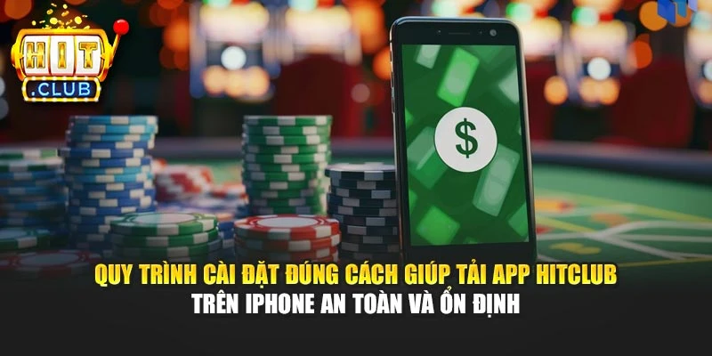 Quy trình cài đặt đúng cách giúp tải App Hitclub trên iPhone an toàn và ổn định