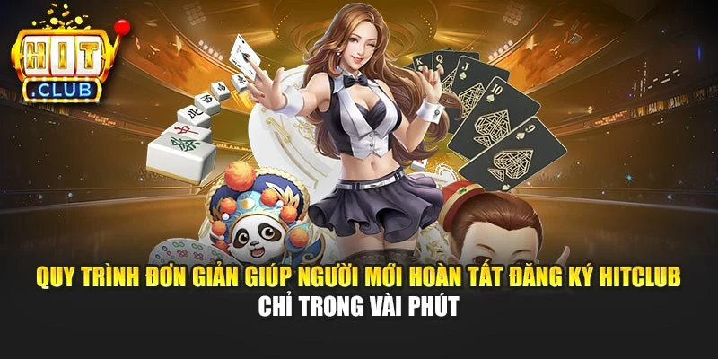 Quy trình đơn giản giúp người mới hoàn tất đăng ký Hitclub chỉ trong vài phút
